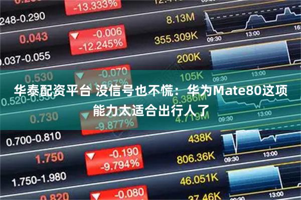 华泰配资平台 没信号也不慌：华为Mate80这项能力太适合出行人了
